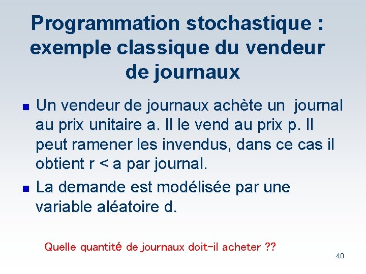 Programmation stochastique : exemple classique du vendeur de journaux n n Un vendeur de