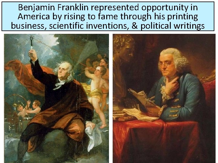 Benjamin Franklin represented opportunity in America by rising to fame through his printing business,