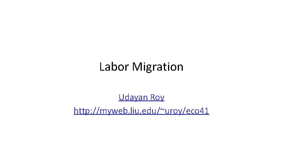 Labor Migration Udayan Roy http: //myweb. liu. edu/~uroy/eco 41 