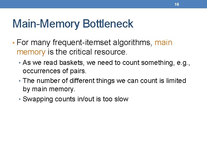 16 Main-Memory Bottleneck • For many frequent-itemset algorithms, main memory is the critical resource.