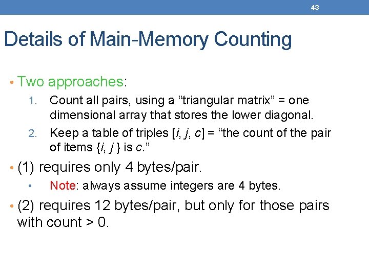 43 Details of Main-Memory Counting • Two approaches: 1. Count all pairs, using a