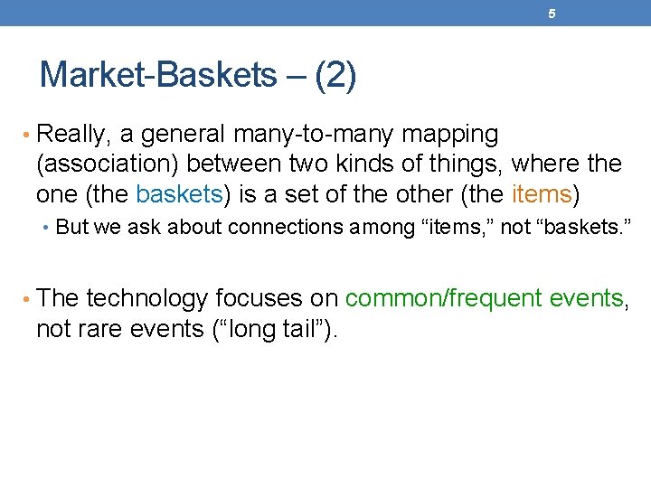 5 Market-Baskets – (2) • Really, a general many-to-many mapping (association) between two kinds