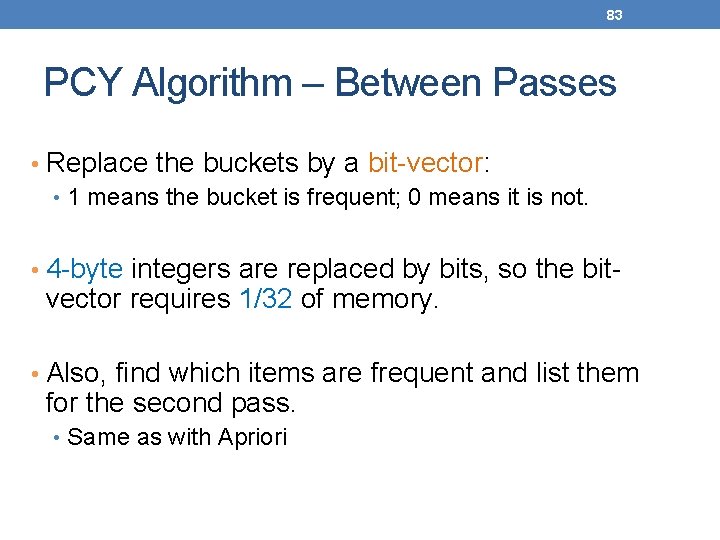 83 PCY Algorithm – Between Passes • Replace the buckets by a bit-vector: •