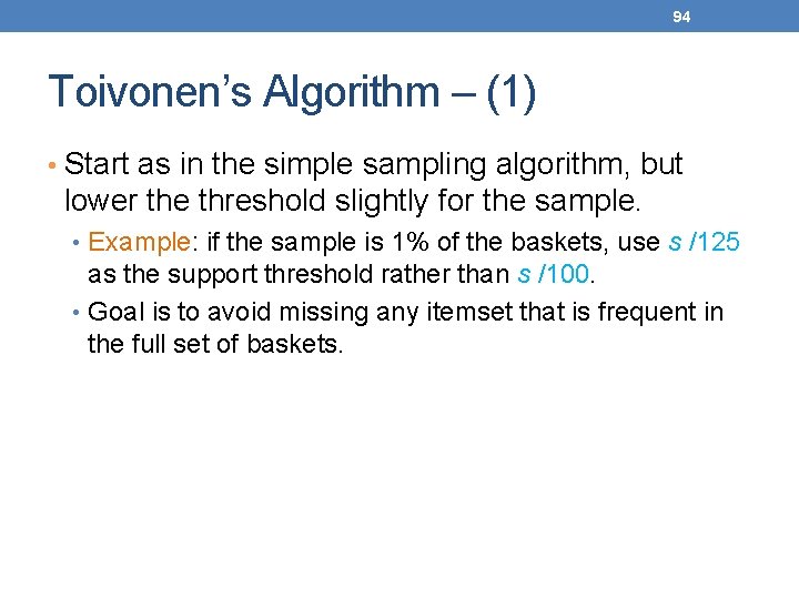 94 Toivonen’s Algorithm – (1) • Start as in the simple sampling algorithm, but