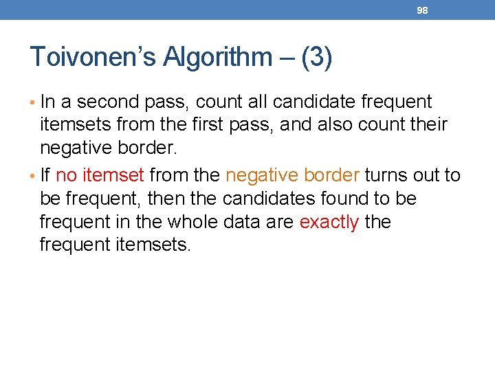 98 Toivonen’s Algorithm – (3) • In a second pass, count all candidate frequent