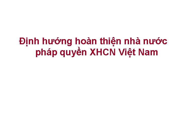 Định hướng hoàn thiện nhà nước pháp quyền XHCN Việt Nam 