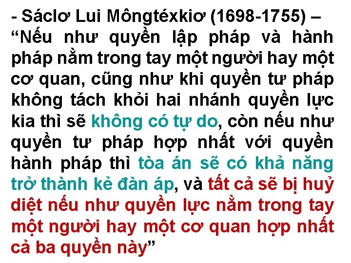 - Sáclơ Lui Môngtéxkiơ (1698 -1755) – “Nếu như quyền lập pháp và hành