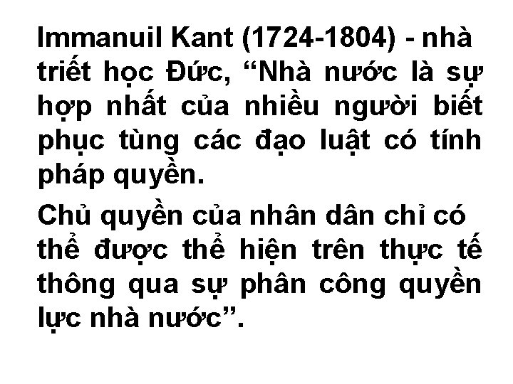 Immanuil Kant (1724 -1804) - nhà triết học Đức, “Nhà nước là sự hợp