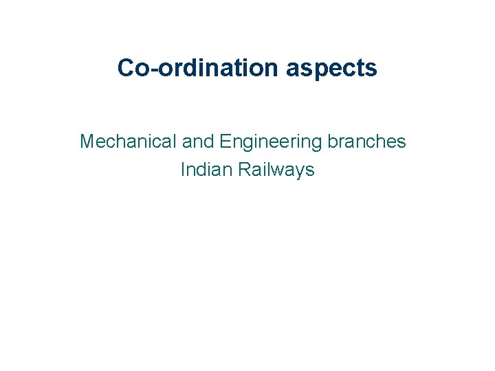 Co-ordination aspects Mechanical and Engineering branches Indian Railways 