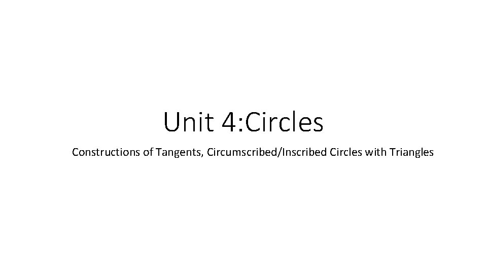 Unit 4: Circles Constructions of Tangents, Circumscribed/Inscribed Circles with Triangles 