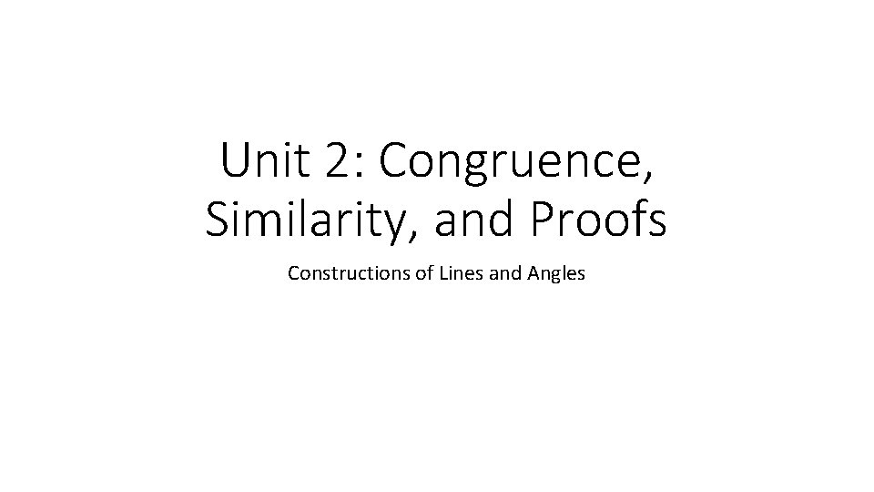 Unit 2: Congruence, Similarity, and Proofs Constructions of Lines and Angles 