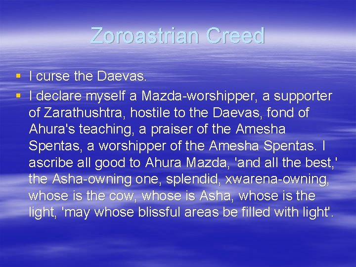 Zoroastrian Creed § I curse the Daevas. § I declare myself a Mazda-worshipper, a