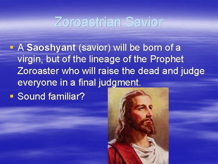 Zoroastrian Savior § A Saoshyant (savior) will be born of a virgin, but of