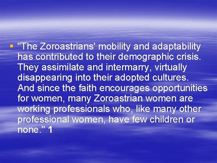 § "The Zoroastrians' mobility and adaptability has contributed to their demographic crisis. They assimilate