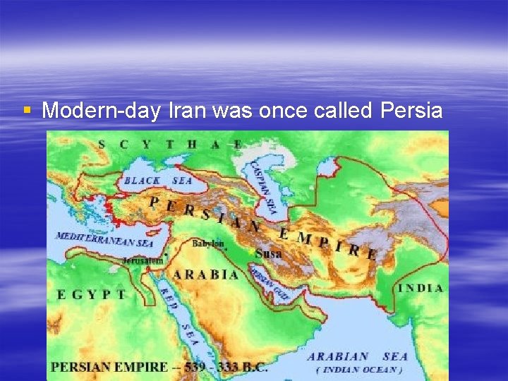 § Modern-day Iran was once called Persia 