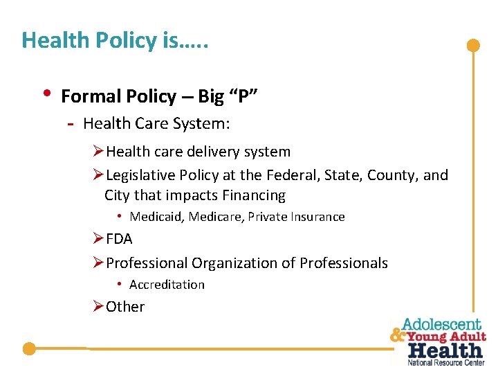 Health Policy is…. . • Formal Policy – Big “P” - Health Care System: