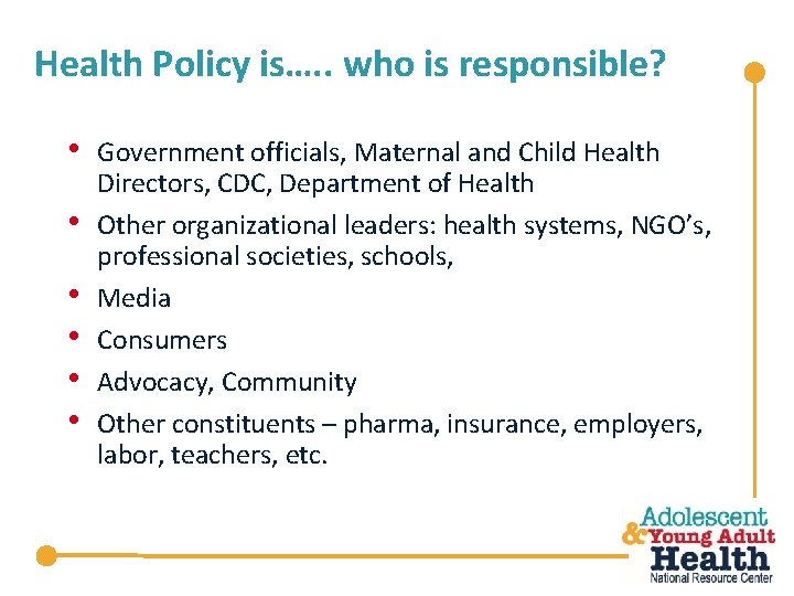 Health Policy is…. . who is responsible? • • • Government officials, Maternal and