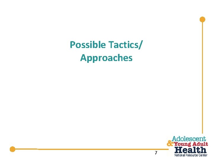 Possible Tactics/ Approaches 7 
