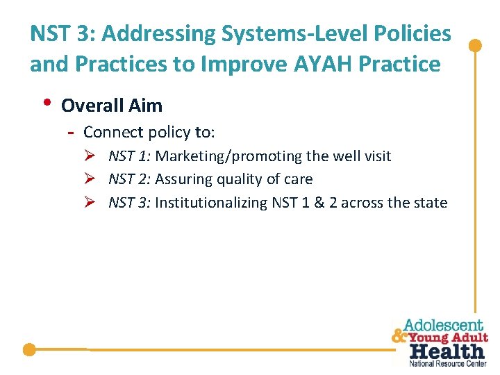 NST 3: Addressing Systems-Level Policies and Practices to Improve AYAH Practice • Overall Aim