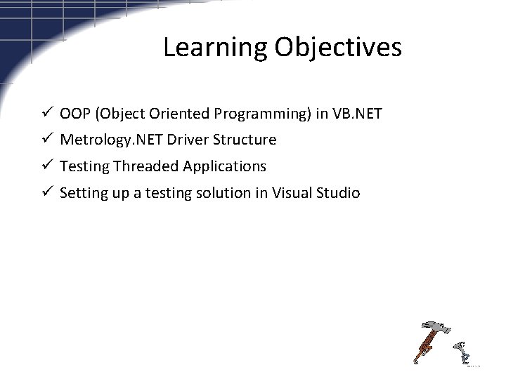 Learning Objectives ü OOP (Object Oriented Programming) in VB. NET ü Metrology. NET Driver