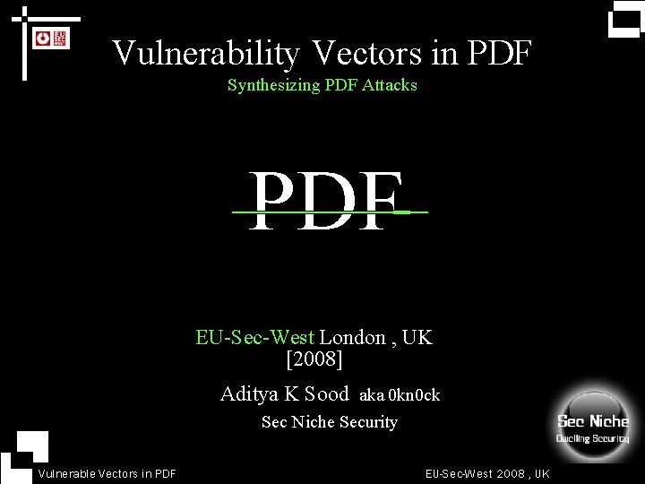 Vulnerability Vectors in PDF Synthesizing PDF Attacks PDF EU-Sec-West London , UK [2008] Aditya