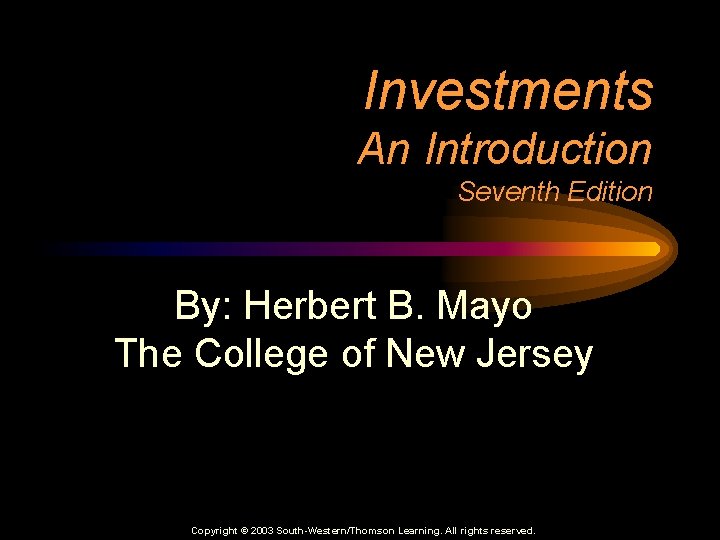 Investments An Introduction Seventh Edition By: Herbert B. Mayo The College of New Jersey