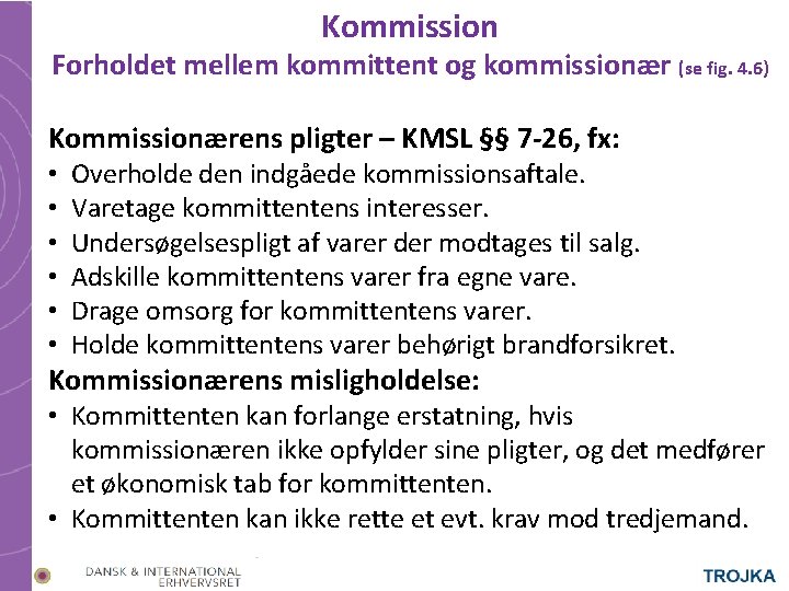 Kommission Forholdet mellem kommittent og kommissionær (se fig. 4. 6) Kommissionærens pligter – KMSL