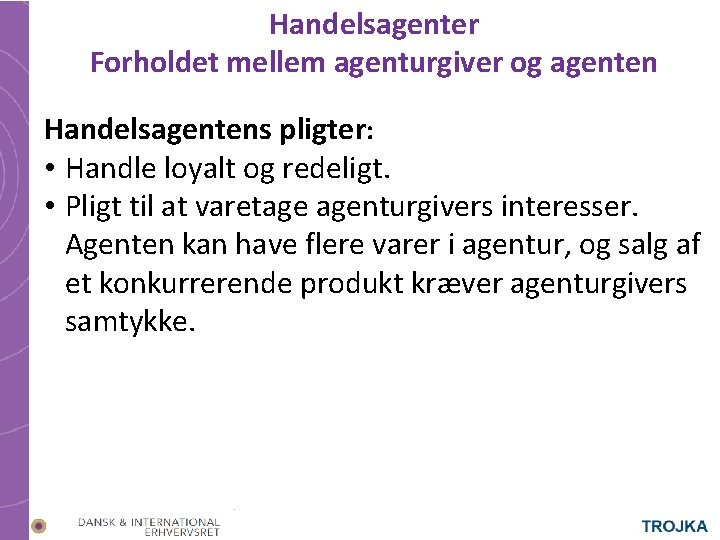 Handelsagenter Forholdet mellem agenturgiver og agenten Handelsagentens pligter: • Handle loyalt og redeligt. •