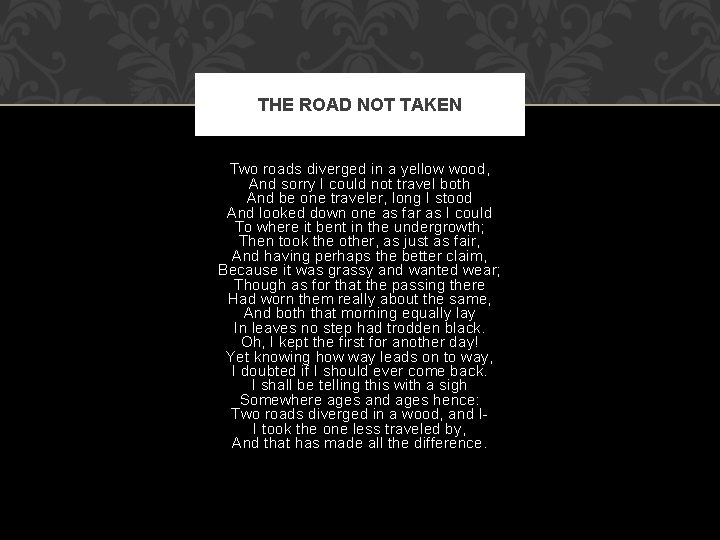 THE ROAD NOT TAKEN Two roads diverged in a yellow wood, And sorry I