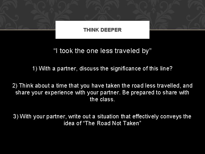 THINK DEEPER “I took the one less traveled by” 1) With a partner, discuss