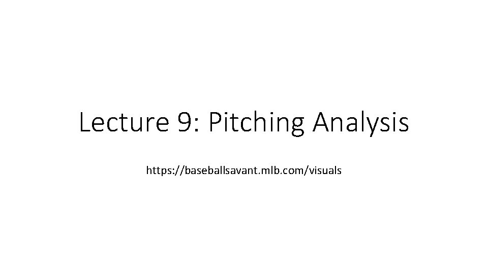 Lecture 9: Pitching Analysis https: //baseballsavant. mlb. com/visuals 