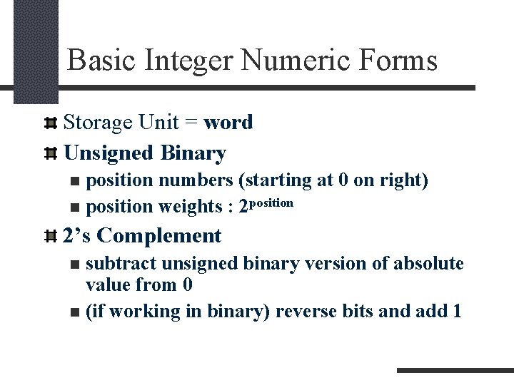 Basic Integer Numeric Forms Storage Unit = word Unsigned Binary position numbers (starting at