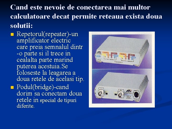 Cand este nevoie de conectarea mai multor calculatoare decat permite reteaua exista doua solutii: