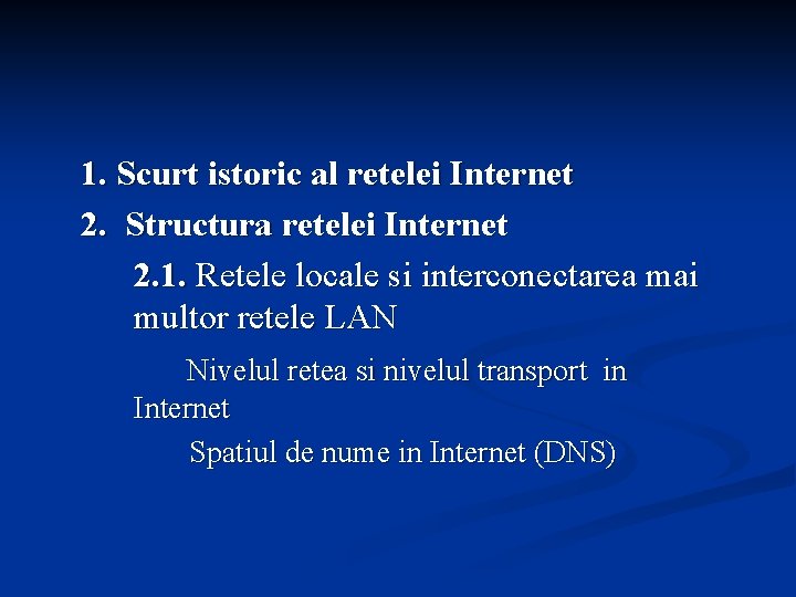 1. Scurt istoric al retelei Internet 2. Structura retelei Internet 2. 1. Retele locale