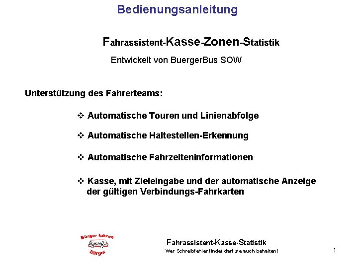 Bedienungsanleitung Fahrassistent-Kasse-Zonen-Statistik Entwickelt von Buerger. Bus SOW Unterstützung des Fahrerteams: v Automatische Touren und