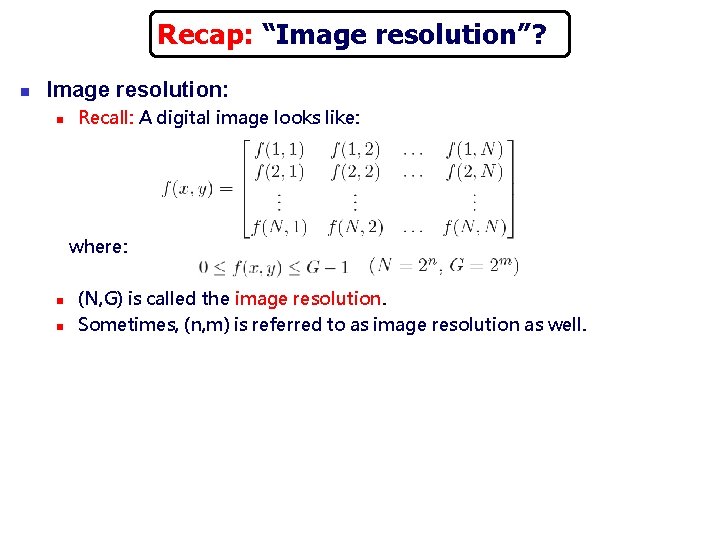 Recap: “Image resolution”? n Image resolution: n Recall: A digital image looks like: where: