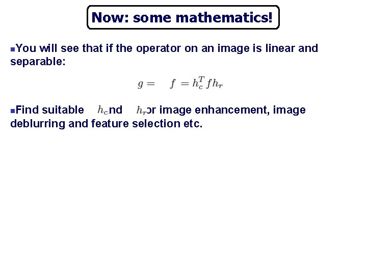 Now: some mathematics! You will see that if the operator on an image is