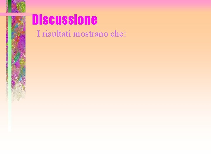Discussione I risultati mostrano che: 