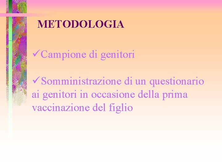 METODOLOGIA üCampione di genitori üSomministrazione di un questionario ai genitori in occasione della prima