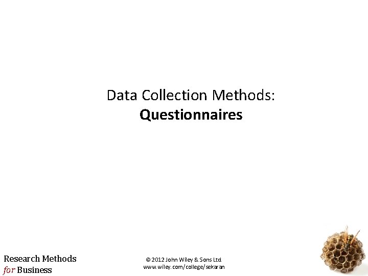 Data Collection Methods: Questionnaires Research Methods for Business © 2012 John Wiley & Sons