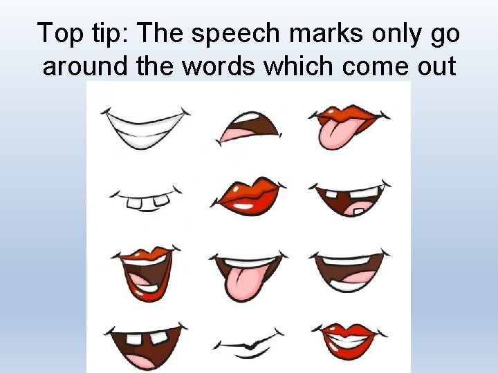 Top tip: The speech marks only go around the words which come out of