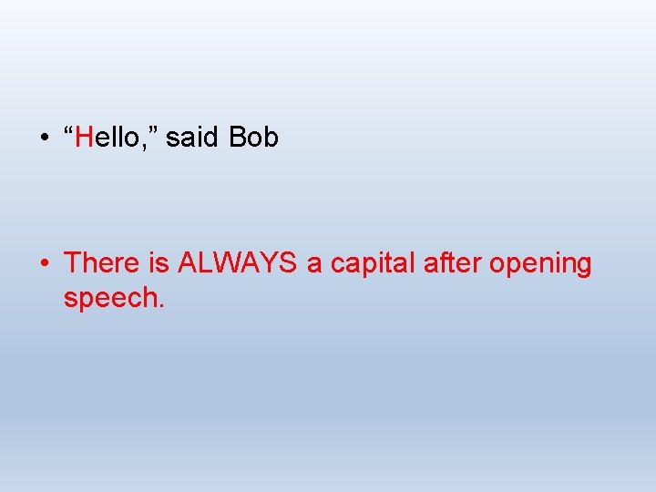  • “Hello, ” said Bob • There is ALWAYS a capital after opening