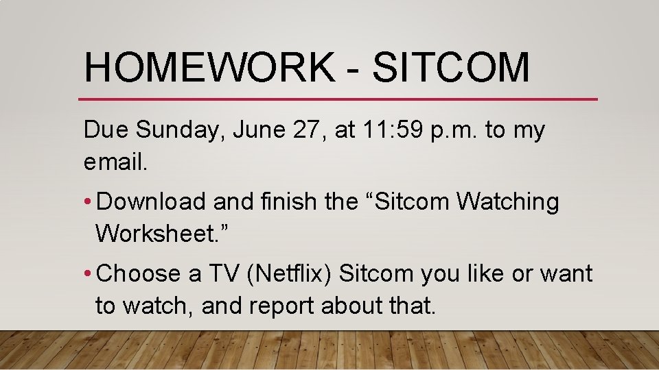 HOMEWORK - SITCOM Due Sunday, June 27, at 11: 59 p. m. to my