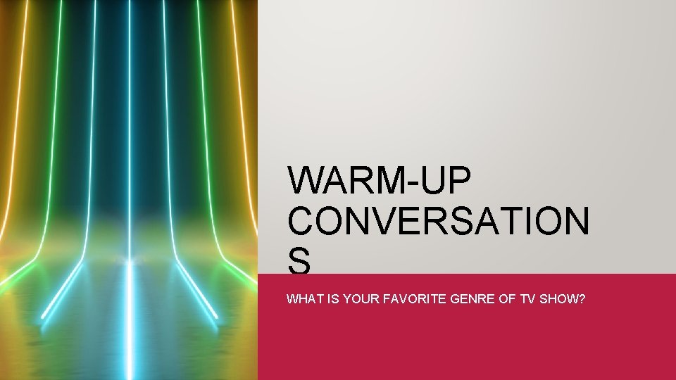 WARM-UP CONVERSATION S WHAT IS YOUR FAVORITE GENRE OF TV SHOW? 