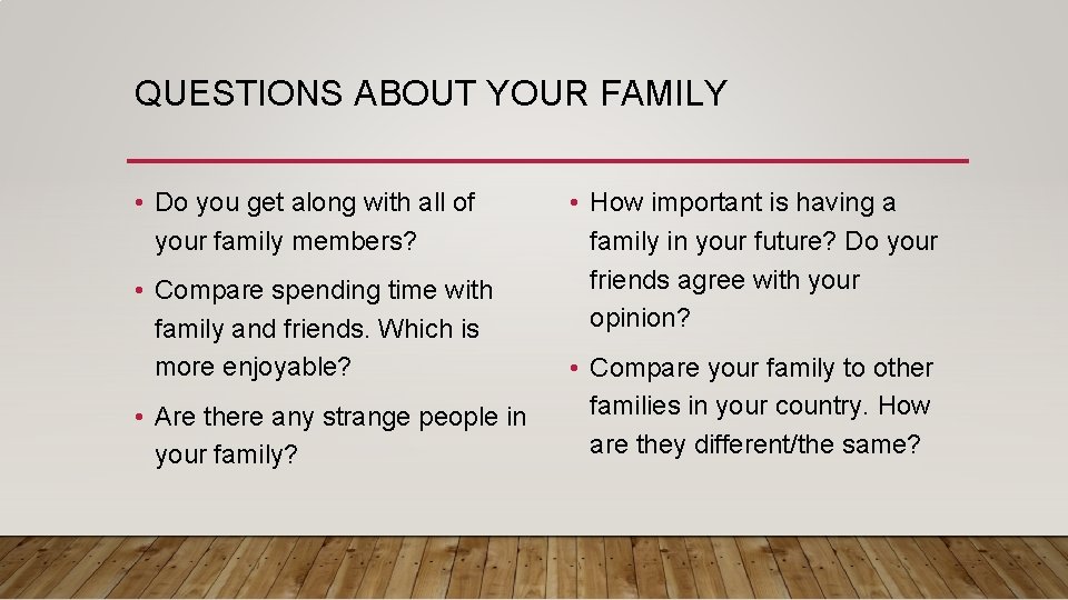 QUESTIONS ABOUT YOUR FAMILY • Do you get along with all of your family