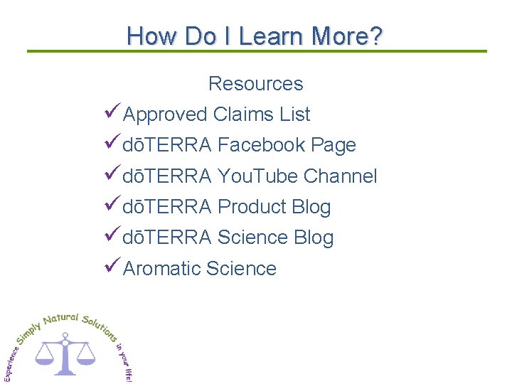 How Do I Learn More? Resources üApproved Claims List üdōTERRA Facebook Page üdōTERRA You.