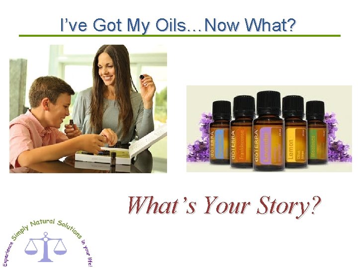 I’ve Got My Oils…Now What? What’s Your Story? 