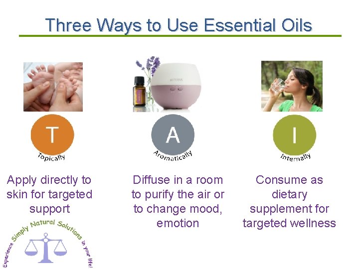 Three Ways to Use Essential Oils Apply directly to skin for targeted support Diffuse