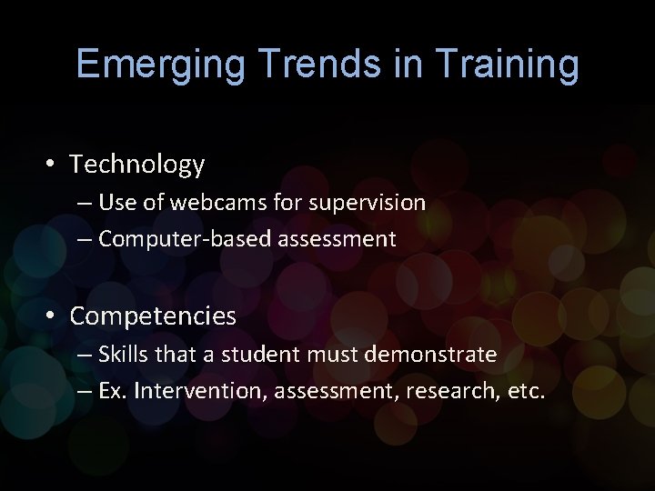 Emerging Trends in Training • Technology – Use of webcams for supervision – Computer-based