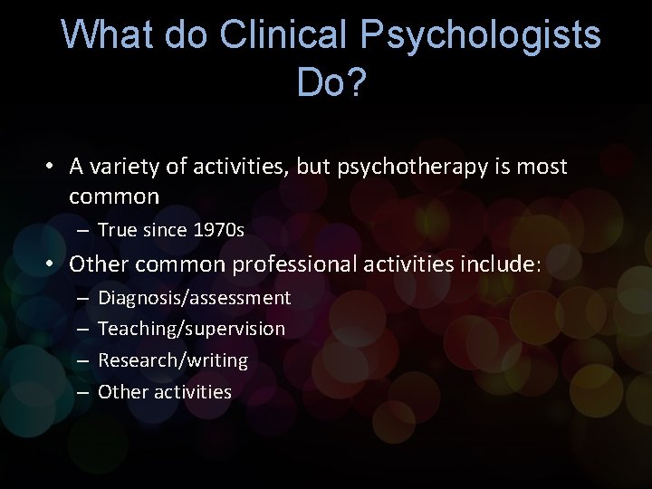 What do Clinical Psychologists Do? • A variety of activities, but psychotherapy is most